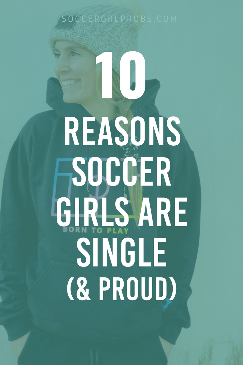 10 Reasons Why Soccer Girls Are Always Single And Proud of It