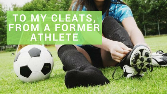 To My Cleats, From A Former Athlete