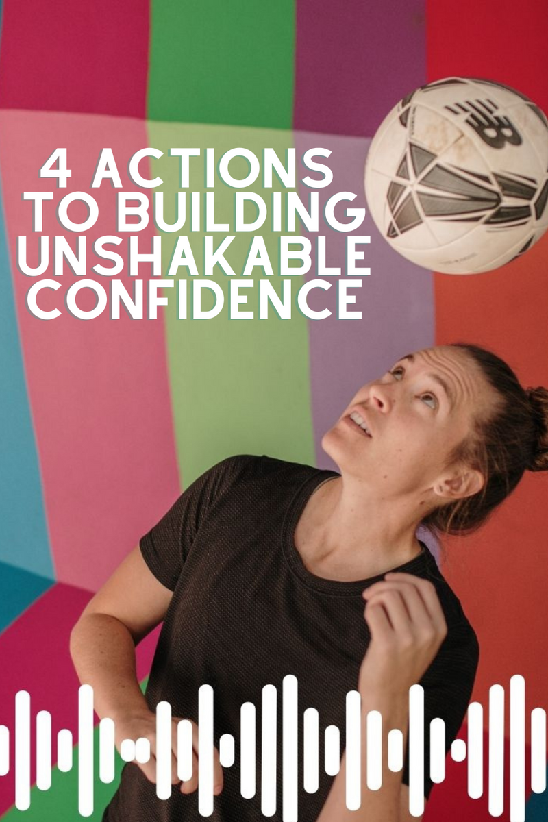 4 Actions to Building Unshakable Confidence