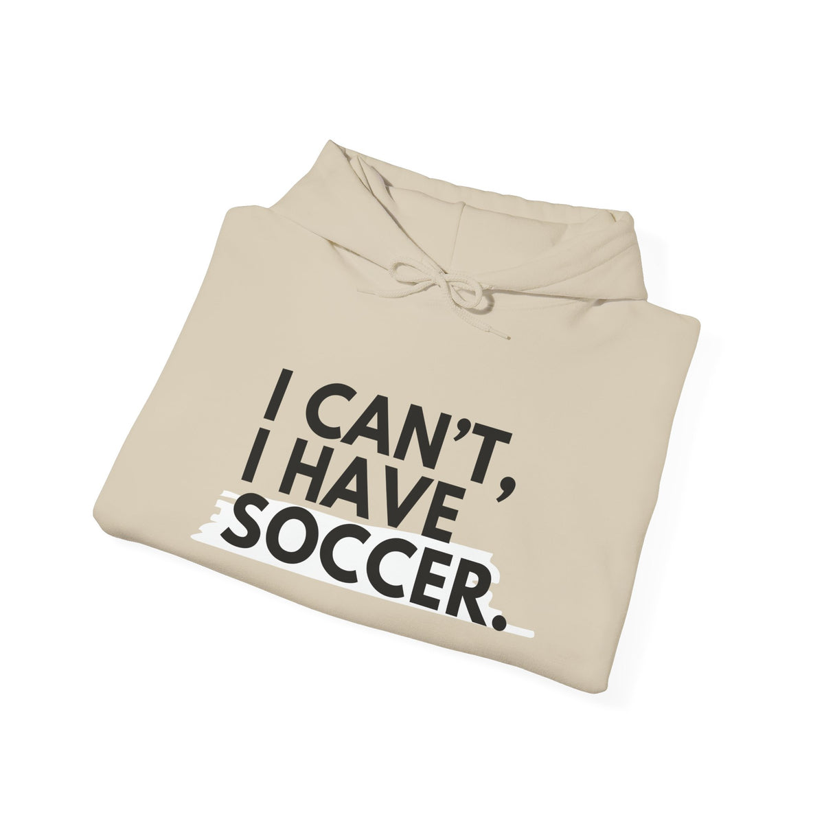 I Can't I Have Soccer Adult Hooded Sweatshirt