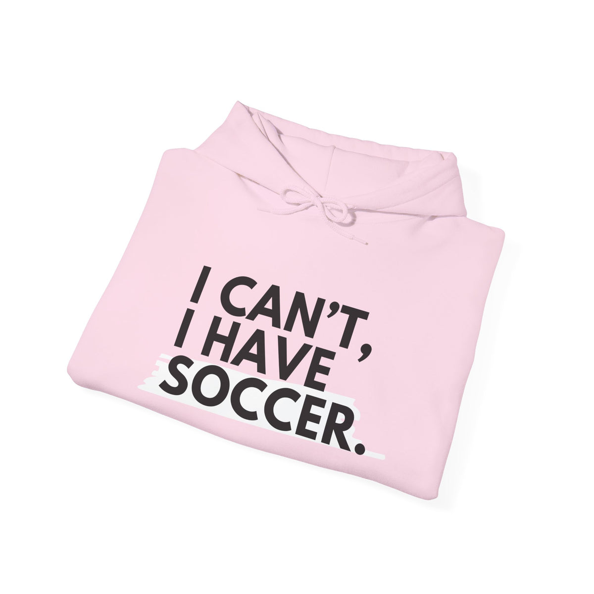 I Can't I Have Soccer Adult Hooded Sweatshirt