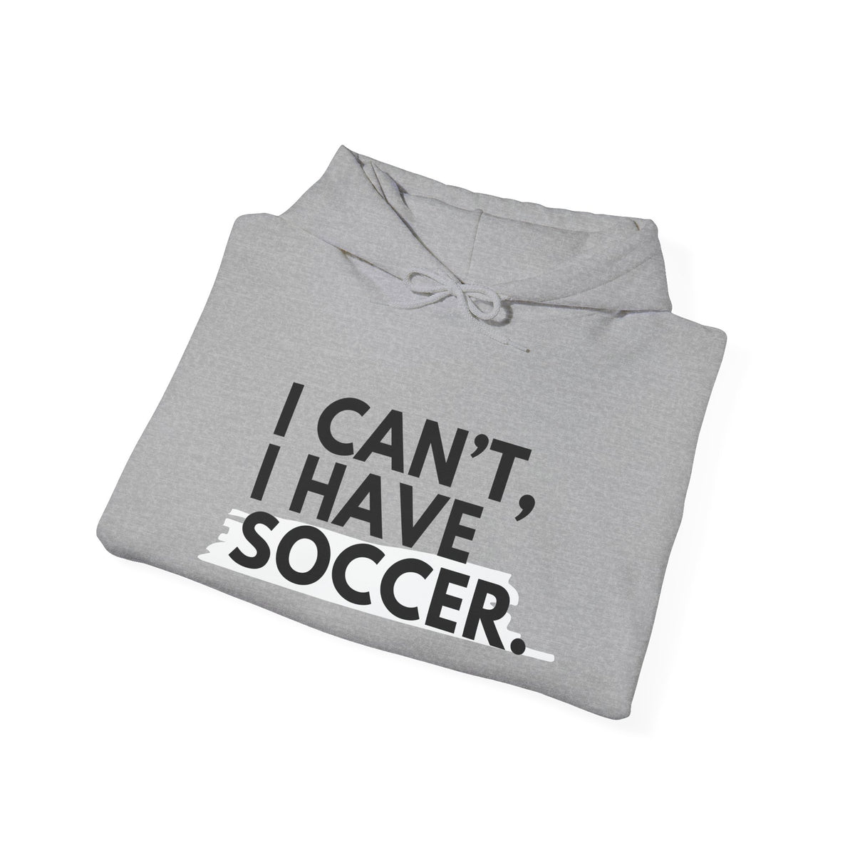 I Can't I Have Soccer Adult Hooded Sweatshirt