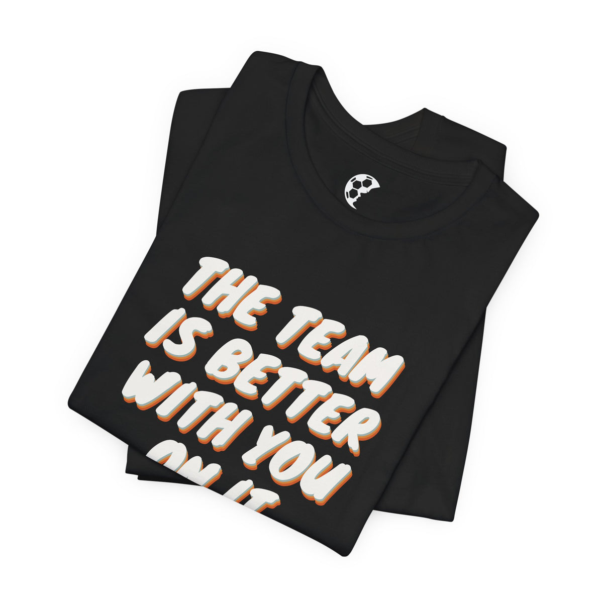 The Team Is Better With You Adult T-Shirt